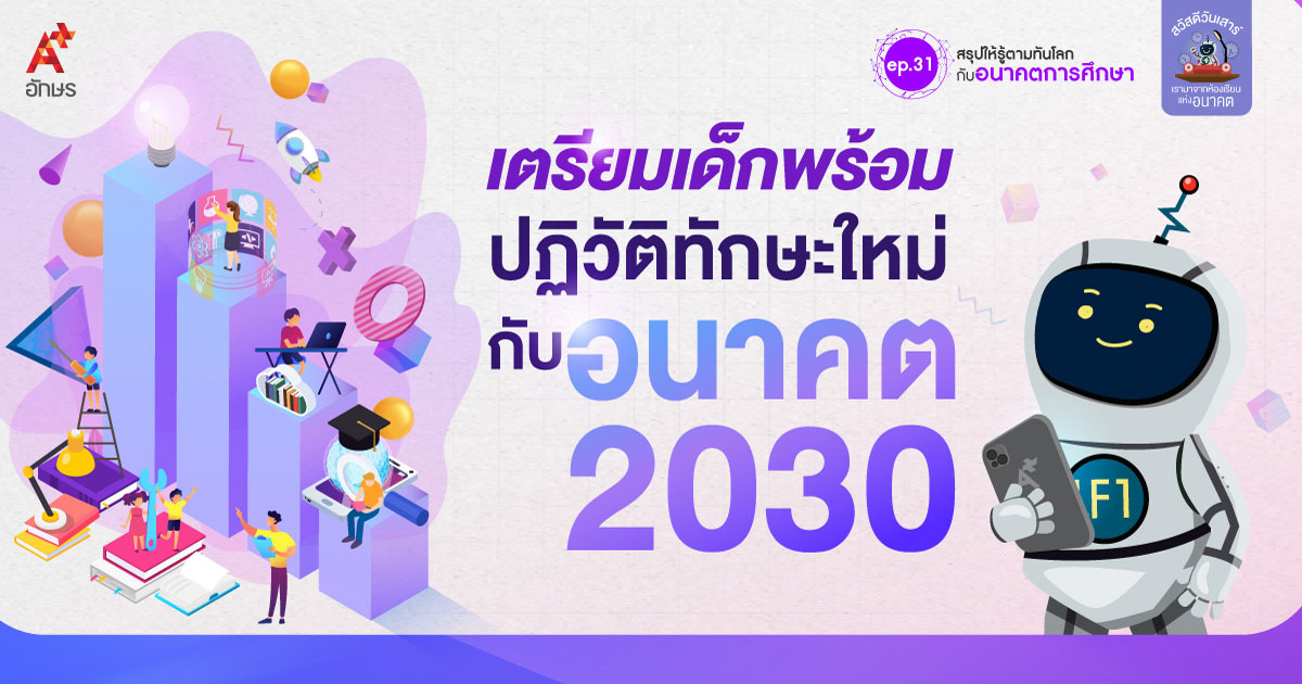 สรุปให้รู้ ตามทันโลกอนาคตการศึกษา ep.31 เตรียมเด็กพร้อมปฏิวัติทักษะใหม่กับอนาคต 2030